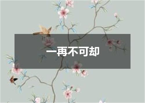 一再不可却