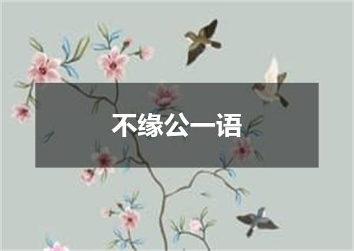 不缘公一语