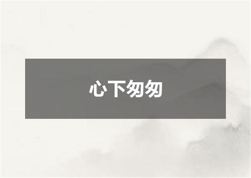 心下匆匆