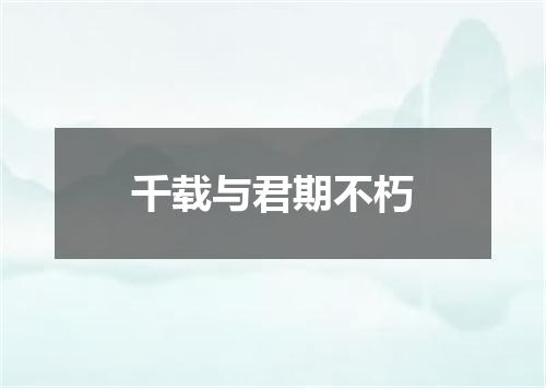 千载与君期不朽