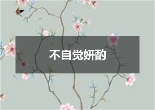 不自觉妍酌