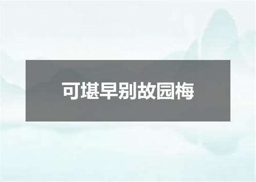 可堪早别故园梅