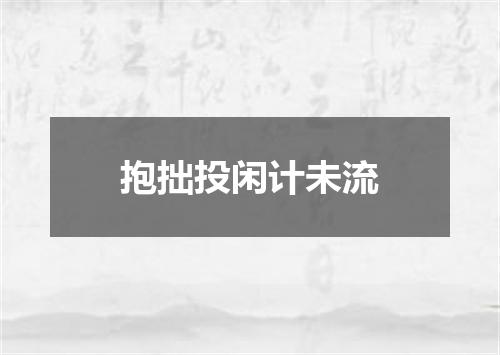 抱拙投闲计未流