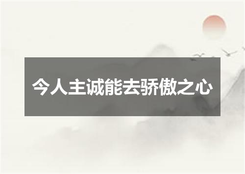 今人主诚能去骄傲之心