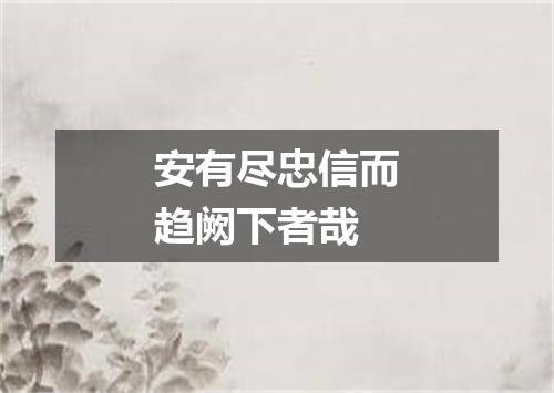 安有尽忠信而趋阙下者哉