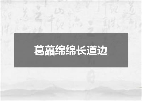 葛藟绵绵长道边