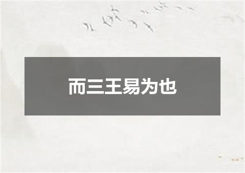 而三王易为也