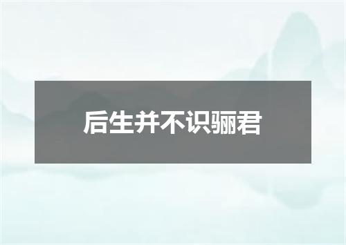 后生并不识骊君