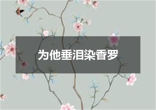 为他垂泪染香罗