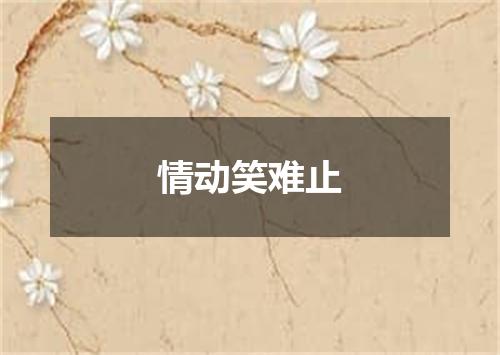 情动笑难止