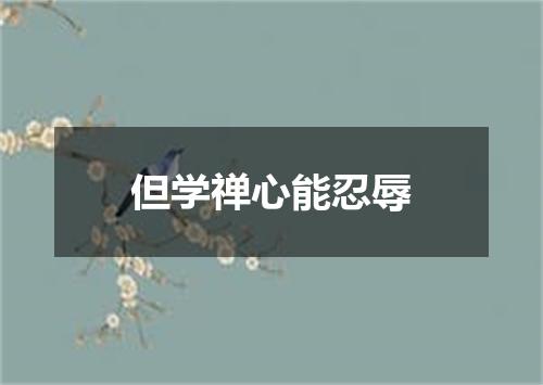 但学禅心能忍辱