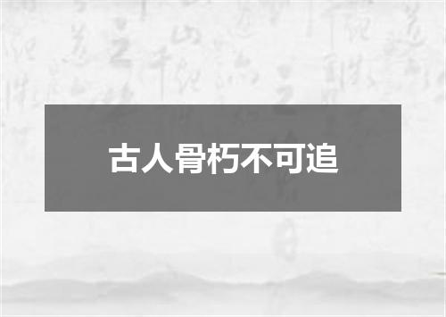 古人骨朽不可追