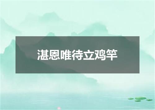 湛恩唯待立鸡竿