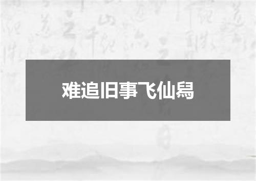 难追旧事飞仙舄