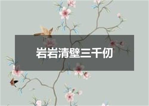 岩岩清壁三千仞