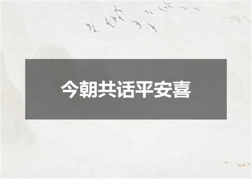 今朝共话平安喜