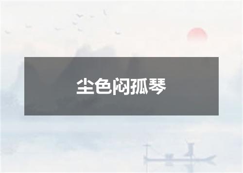 尘色闷孤琴
