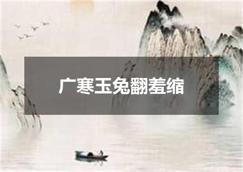 广寒玉兔翻羞缩