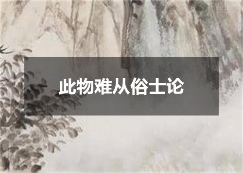 此物难从俗士论