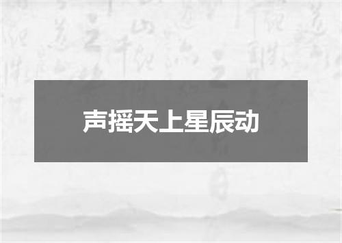 声摇天上星辰动