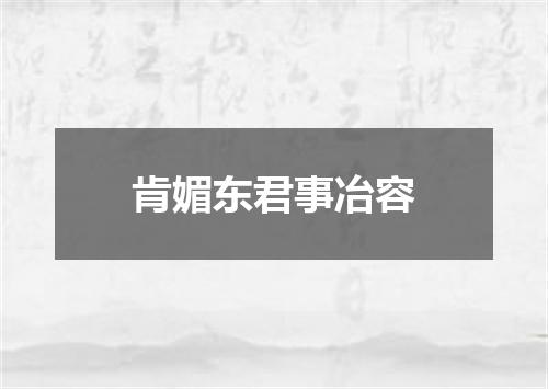 肯媚东君事冶容
