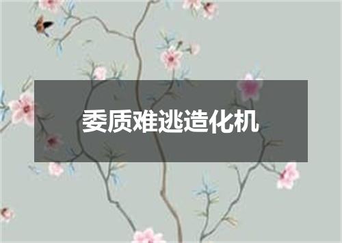 委质难逃造化机