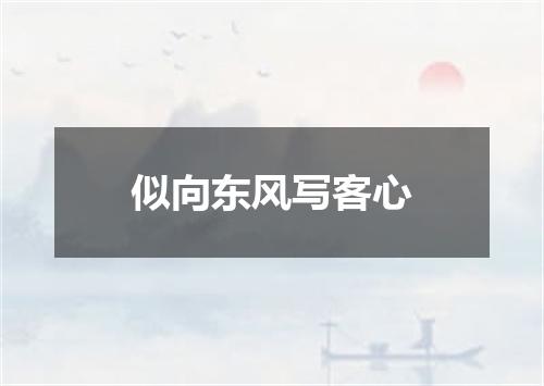 似向东风写客心