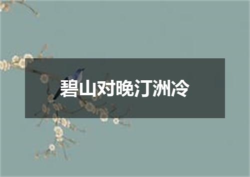 碧山对晚汀洲冷