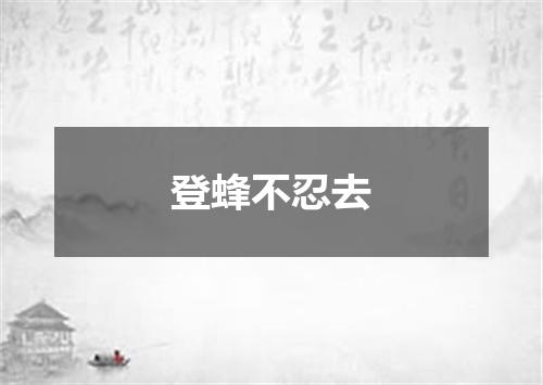 登蜂不忍去