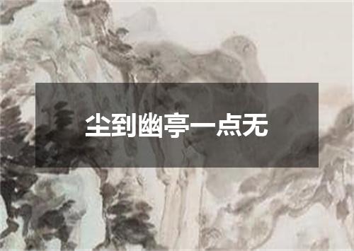 尘到幽亭一点无