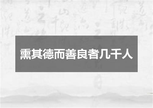 熏其德而善良者几千人