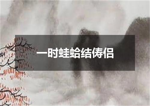 一时蛙蛤结俦侣