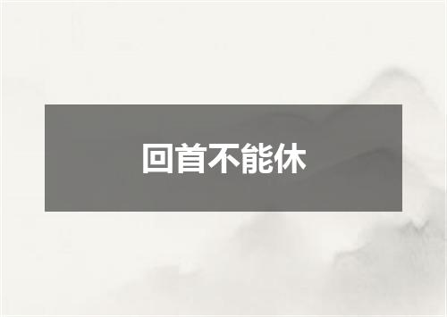 回首不能休