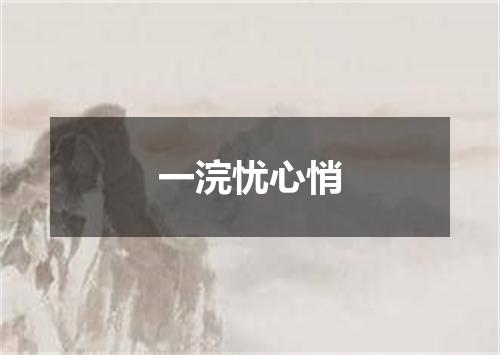 一浣忧心悄