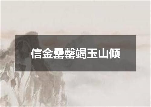 信金罍罄竭玉山倾