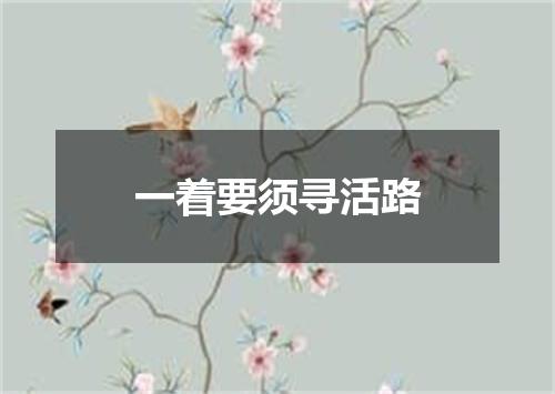 一着要须寻活路