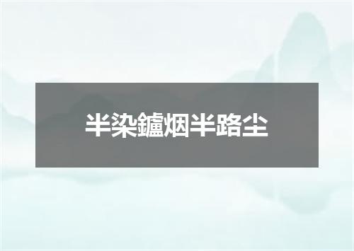 半染鑪烟半路尘