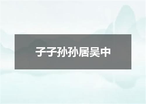 子子孙孙居吴中