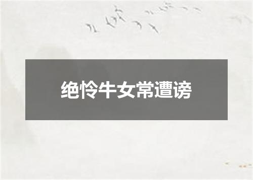 绝怜牛女常遭谤