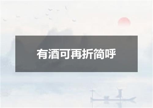 有酒可再折简呼