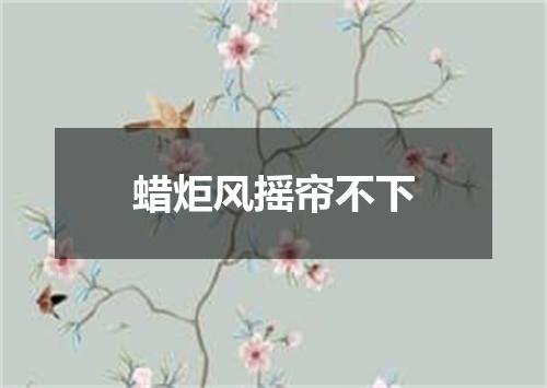 蜡炬风摇帘不下