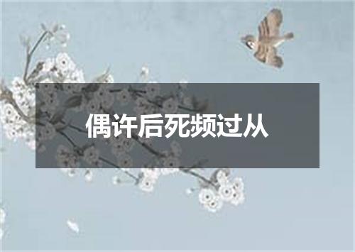 偶许后死频过从
