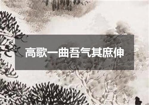 高歌一曲吾气其庶伸