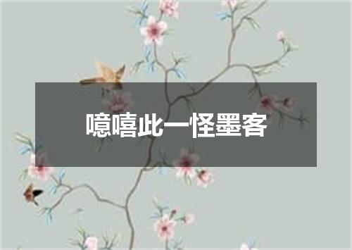 噫嘻此一怪墨客