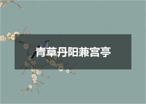 青草丹阳兼宫亭
