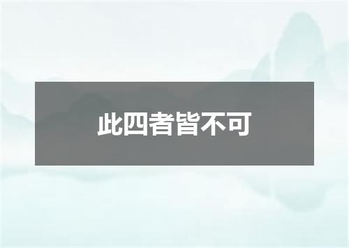 此四者皆不可