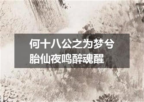 何十八公之为梦兮胎仙夜鸣醉魂醒