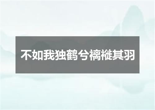 不如我独鹤兮褵褷其羽