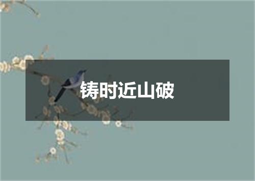 铸时近山破