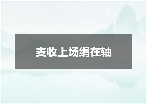 麦收上场绢在轴